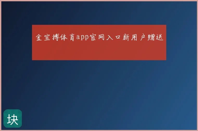 金宝搏体育app官网入口新用户赠送