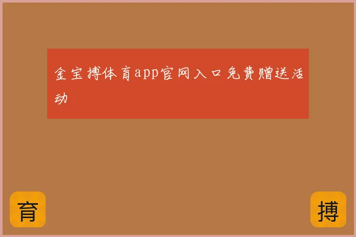 金宝搏体育app官网入口免费赠送活动